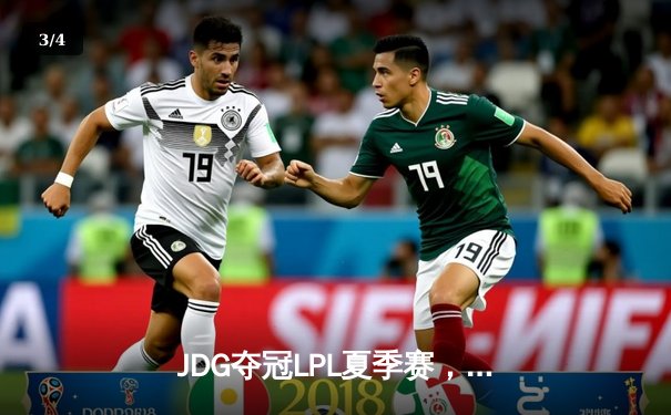 JDG夺冠LPL夏季赛，Knight荣获FMVP，以3-1力克BLG问鼎 - 3