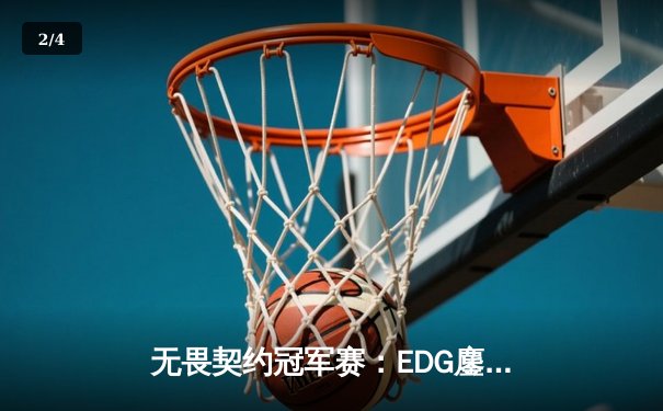无畏契约冠军赛：EDG鏖战五局力克PRX，中国战队首夺世界冠军 - 2