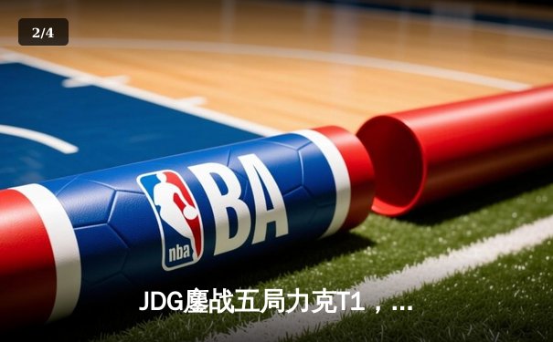 JDG鏖战五局力克T1，369凯南天雷定乾坤，LPL锁定MSI决赛席位 - 2
