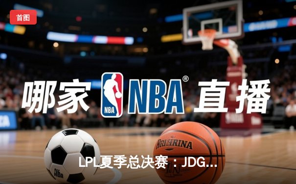 LPL夏季总决赛：JDG鏖战五局力克BLG夺冠，Knight沙皇决胜局统治战场