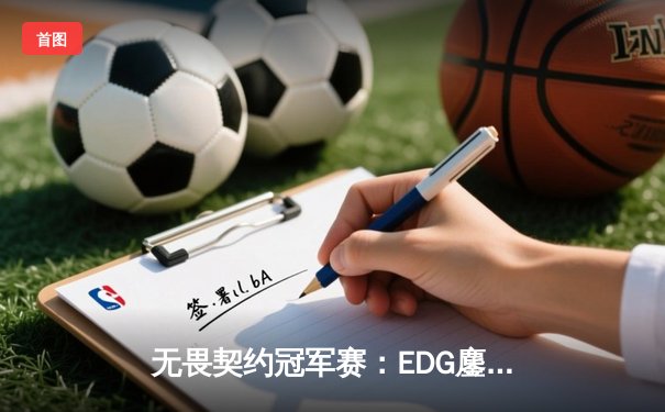 无畏契约冠军赛：EDG鏖战五局力克GEN，中国电竞再创历史