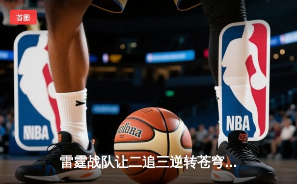 雷霆战队让二追三逆转苍穹，无畏契约全球冠军赛上演惊天翻盘